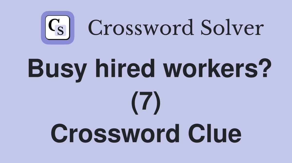 Busy hired workers? (7) Crossword Clue