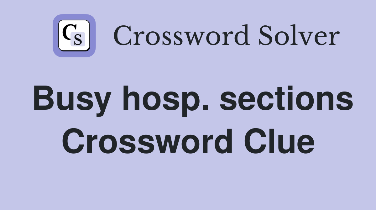Busy hosp. sections Crossword Clue