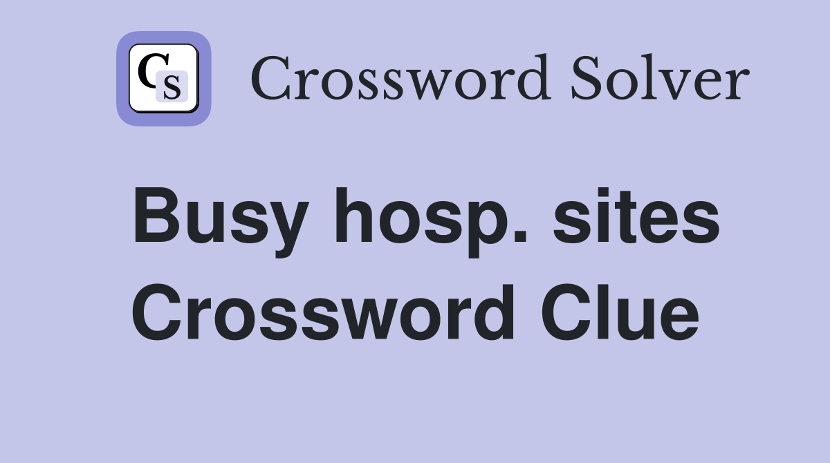 Busy hosp. sites Crossword Clue