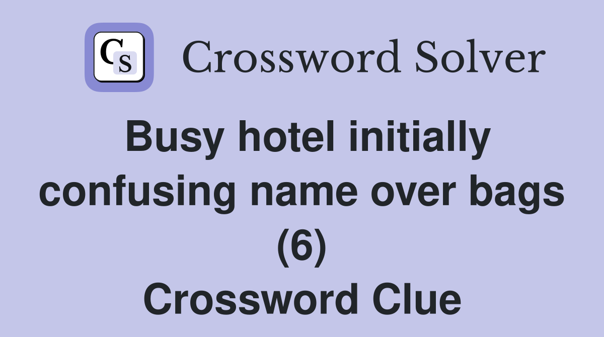 Busy hotel initially confusing name over bags (6) Crossword Clue