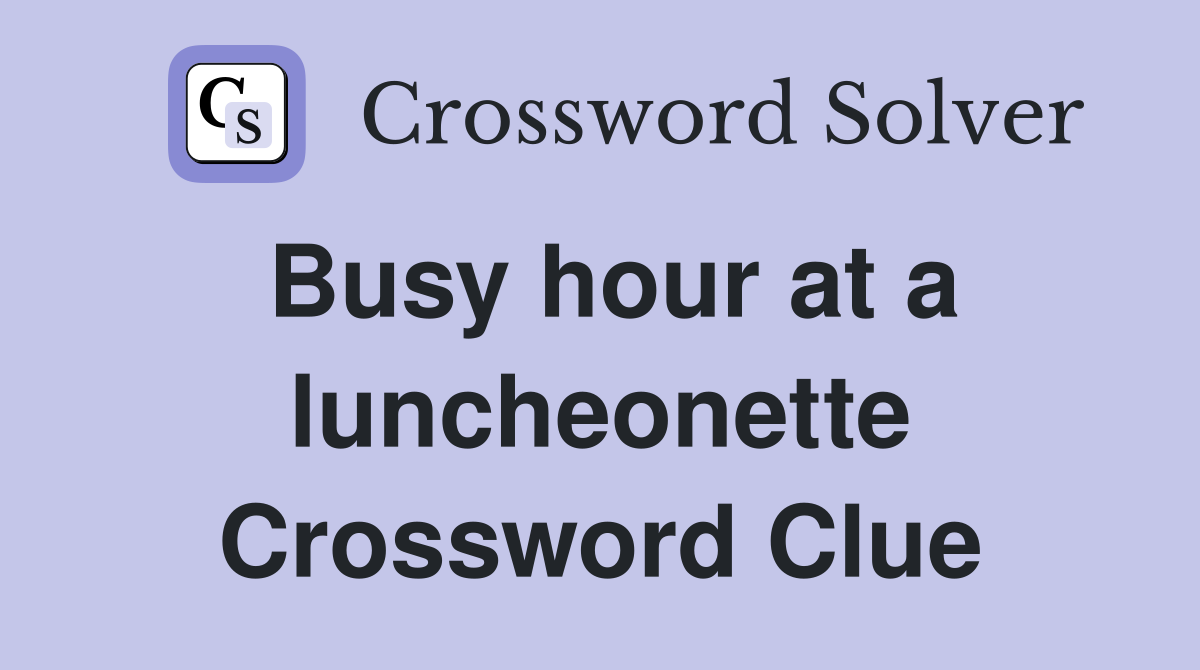 Busy hour at a luncheonette Crossword Clue
