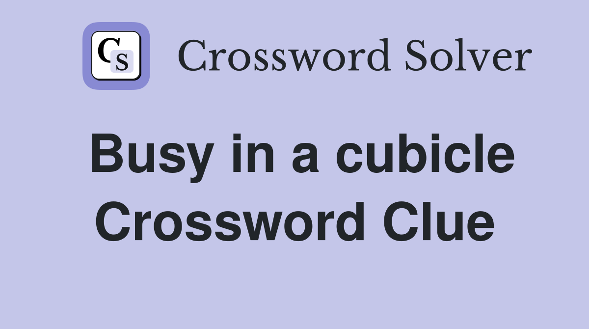 Busy in a cubicle Crossword Clue
