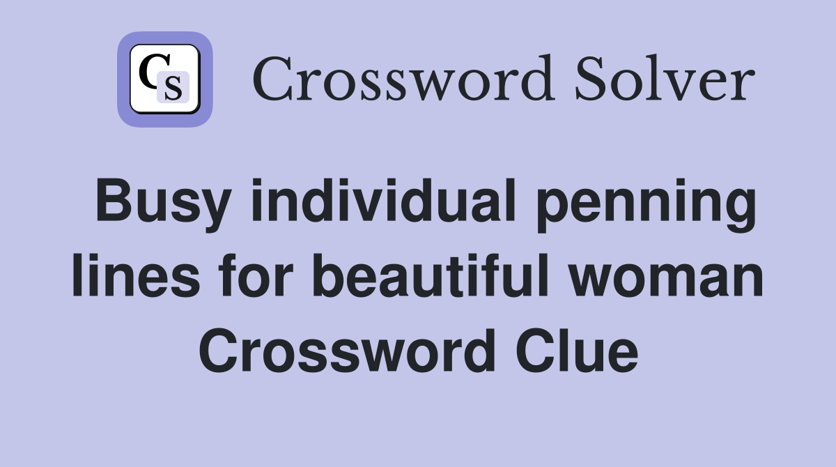 Busy individual penning lines for beautiful woman Crossword Clue