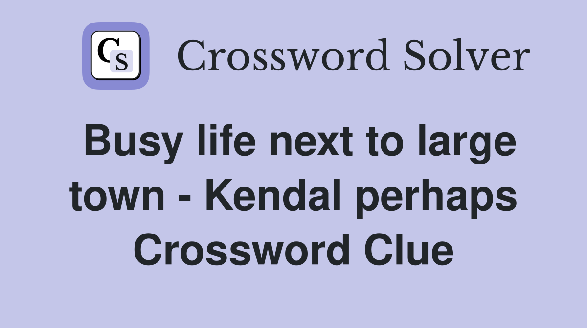 Busy life next to large town - Kendal perhaps Crossword Clue