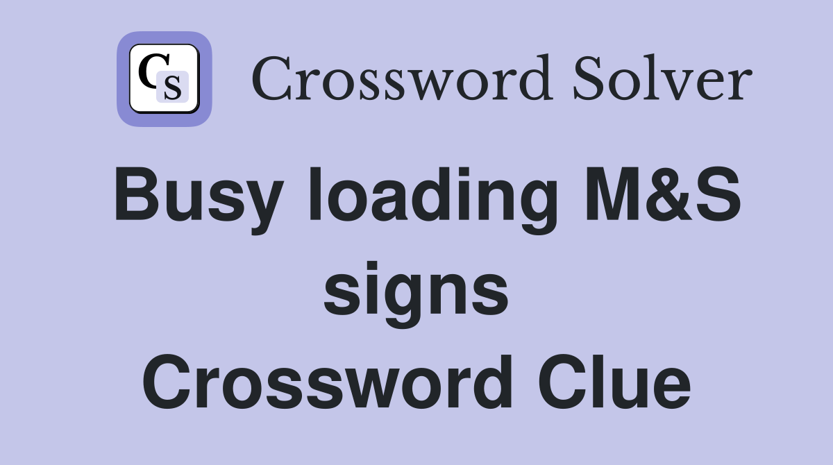 Busy loading M&S signs Crossword Clue