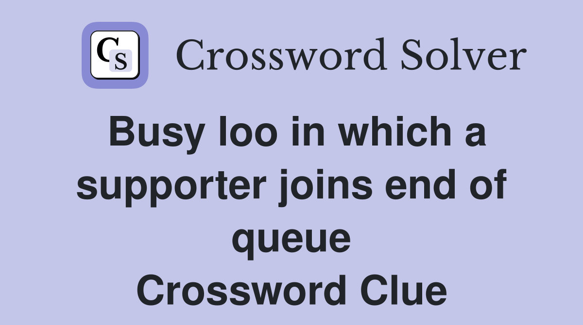 Busy loo in which a supporter joins end of queue Crossword Clue