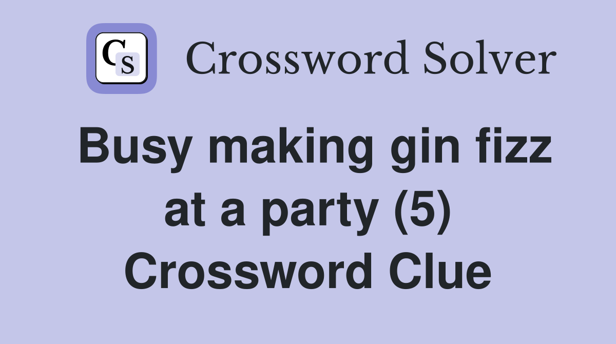 Busy making gin fizz at a party (5) Crossword Clue