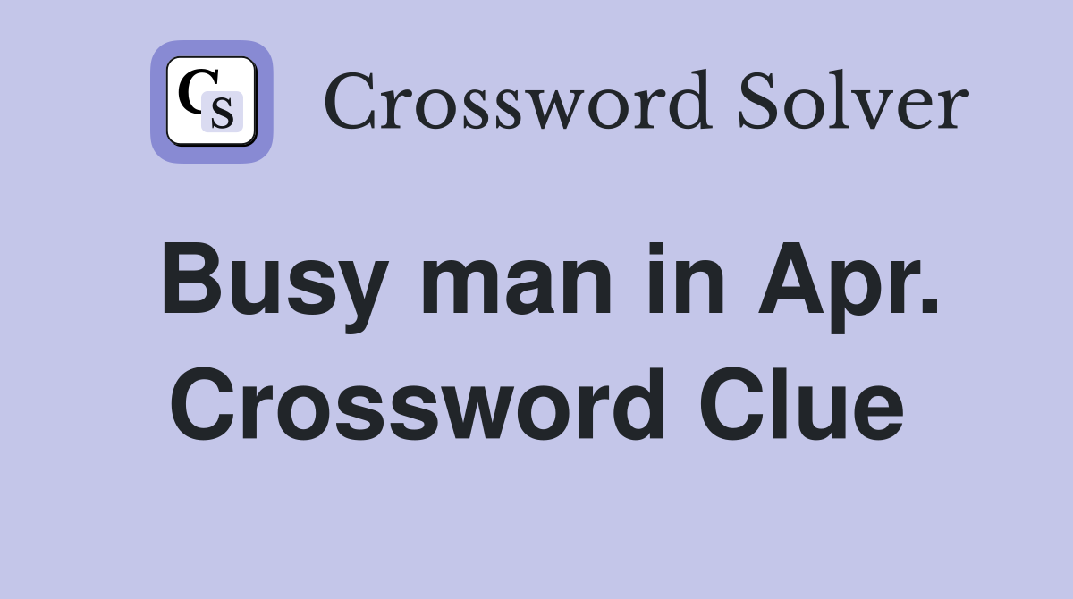 Busy man in Apr. Crossword Clue