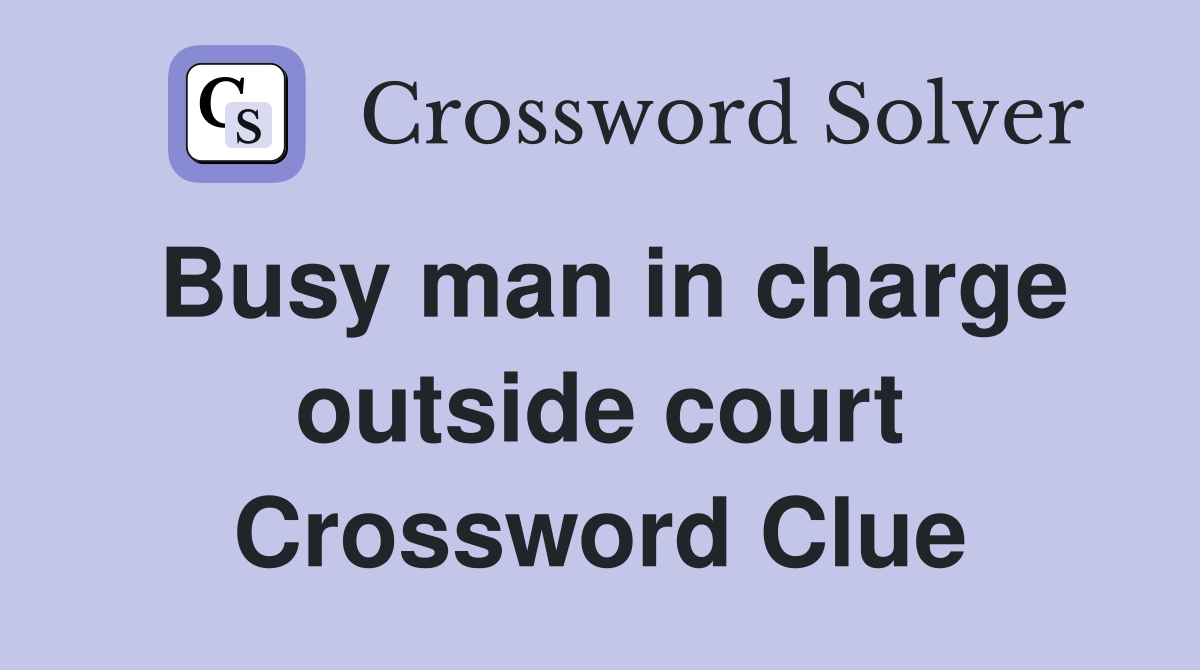 Busy man in charge outside court Crossword Clue