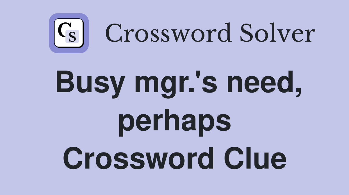 Busy mgr.'s need, perhaps Crossword Clue