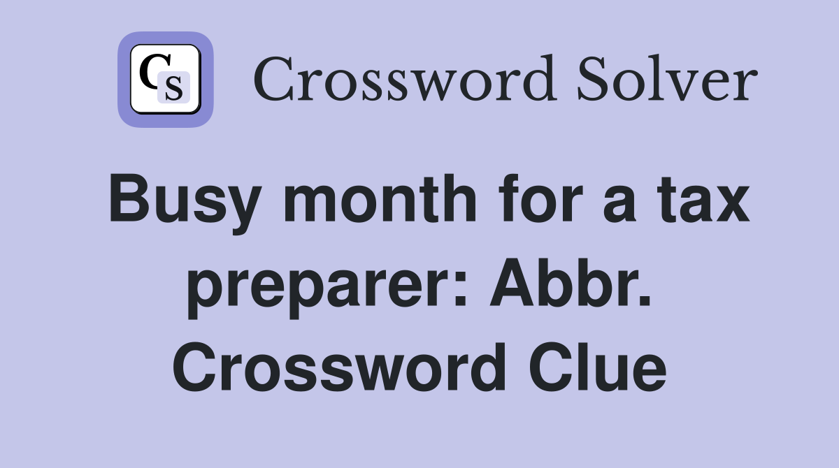Busy month for a tax preparer: Abbr. Crossword Clue