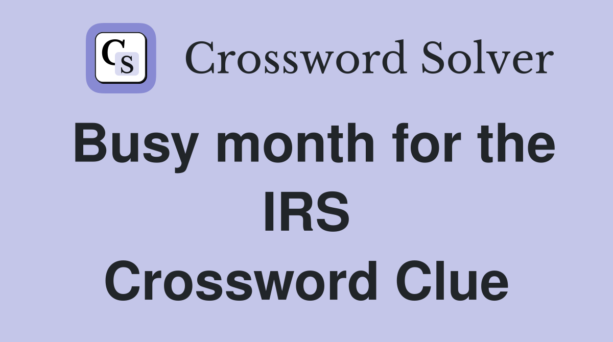 Busy month for the IRS Crossword Clue