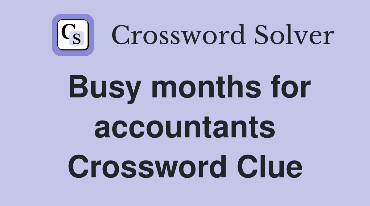 Busy months for accountants Crossword Clue