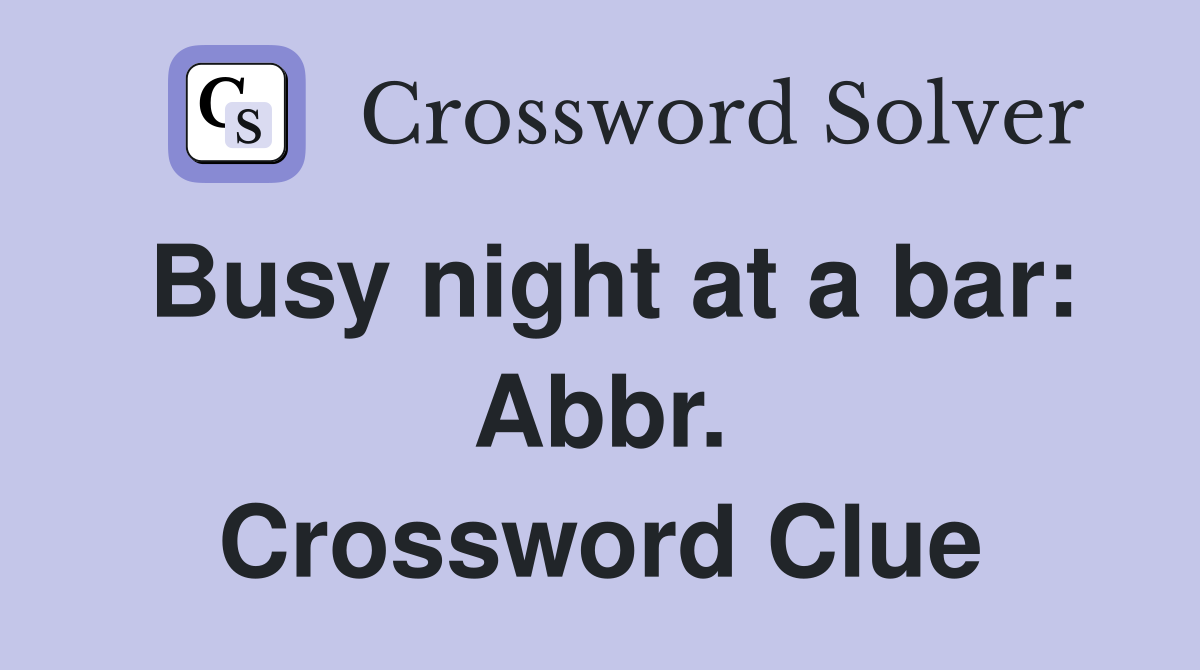 Busy night at a bar: Abbr. Crossword Clue
