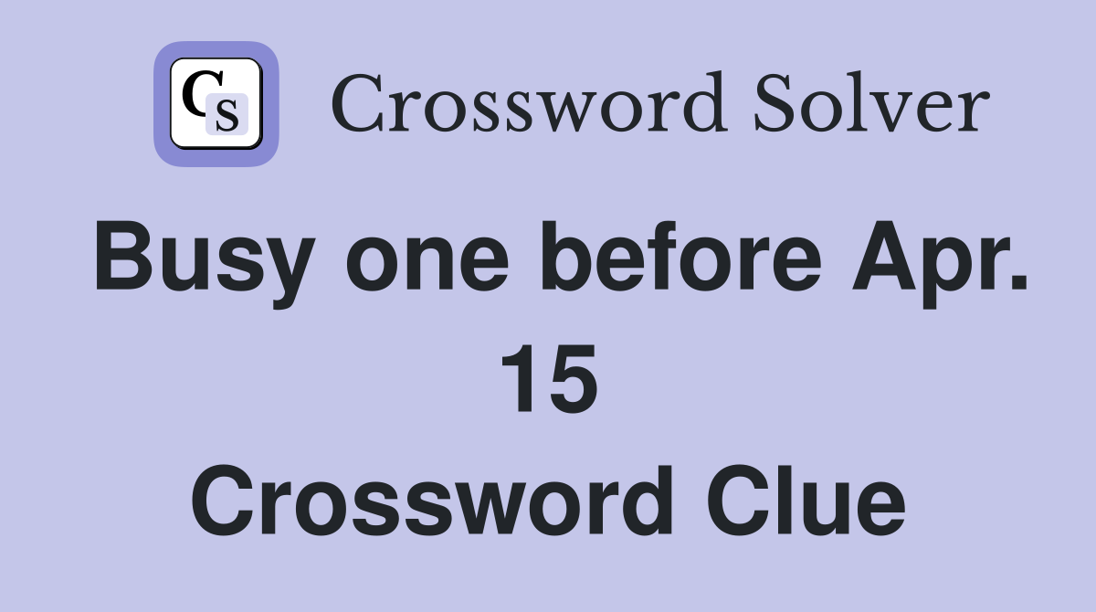 Busy one before Apr. 15 Crossword Clue