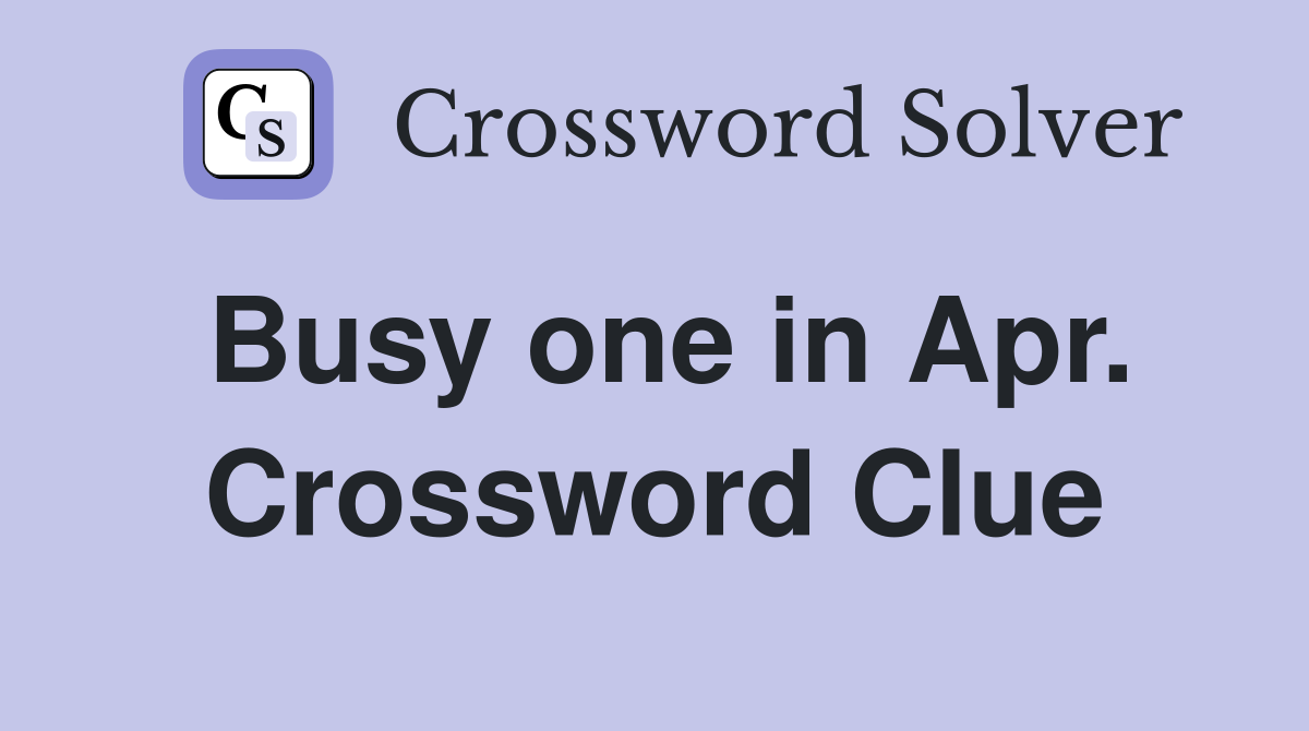 Busy one in Apr. Crossword Clue
