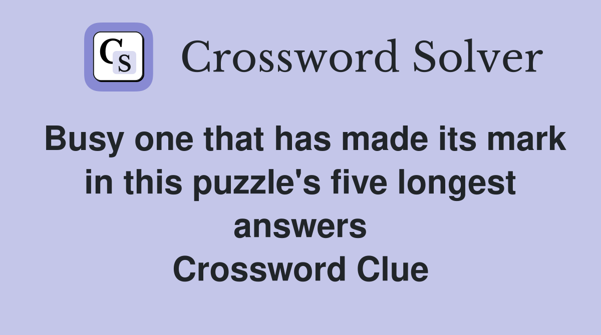 Busy one that has made its mark in this puzzle's five longest answers Crossword Clue