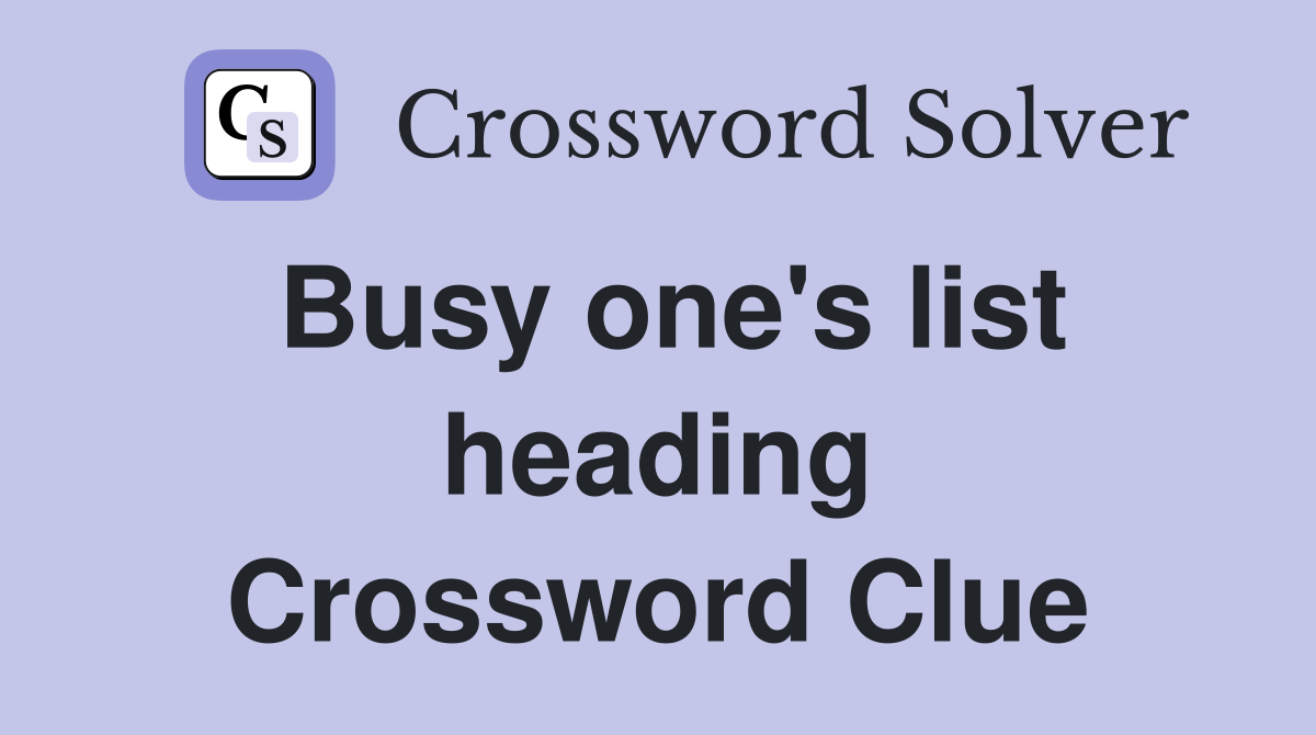 Busy one's list heading Crossword Clue