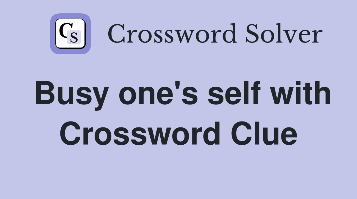 Busy one's self with Crossword Clue