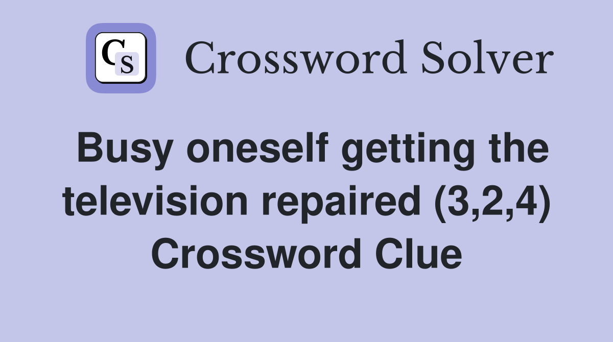 Busy oneself getting the television repaired (3,2,4) Crossword Clue
