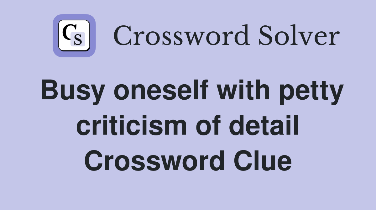 Busy oneself with petty criticism of detail Crossword Clue