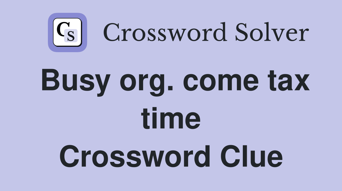 Busy org. come tax time Crossword Clue