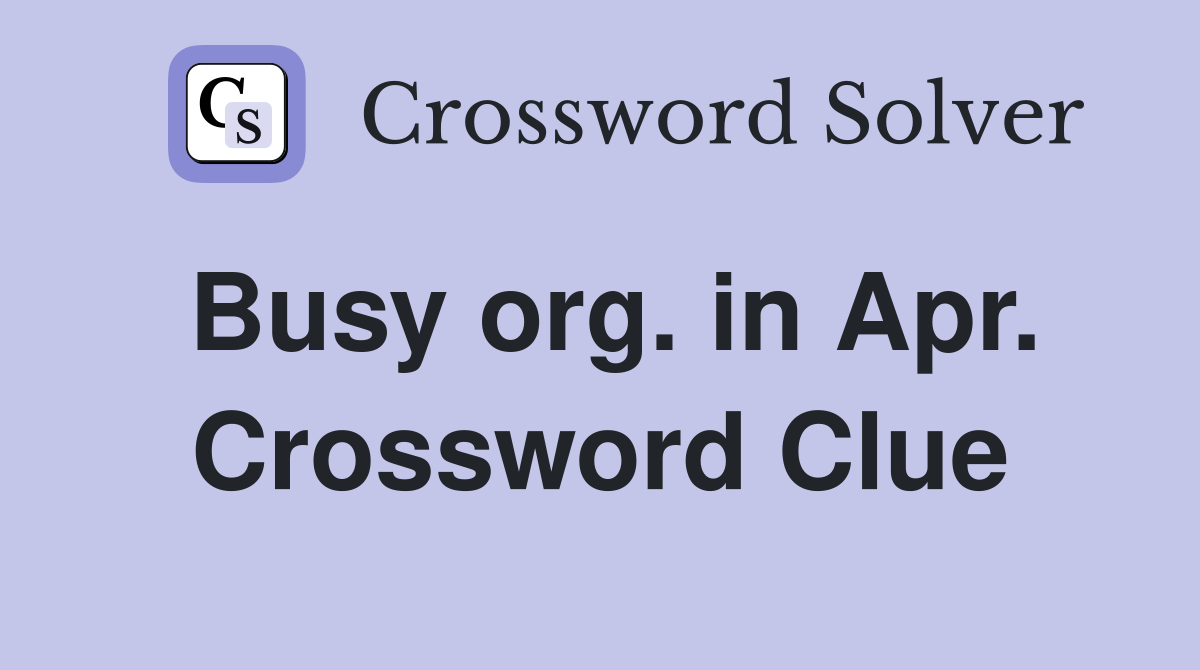 Busy org. in Apr. Crossword Clue