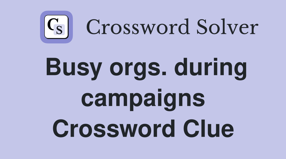 Busy orgs. during campaigns Crossword Clue