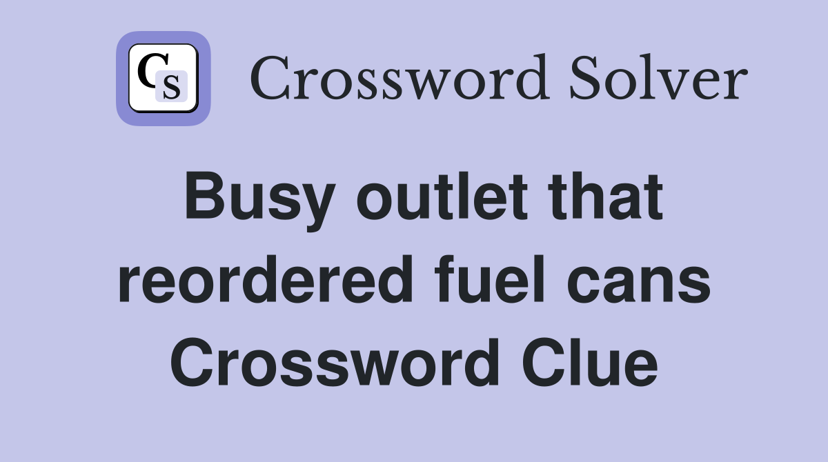 Busy outlet that reordered fuel cans Crossword Clue