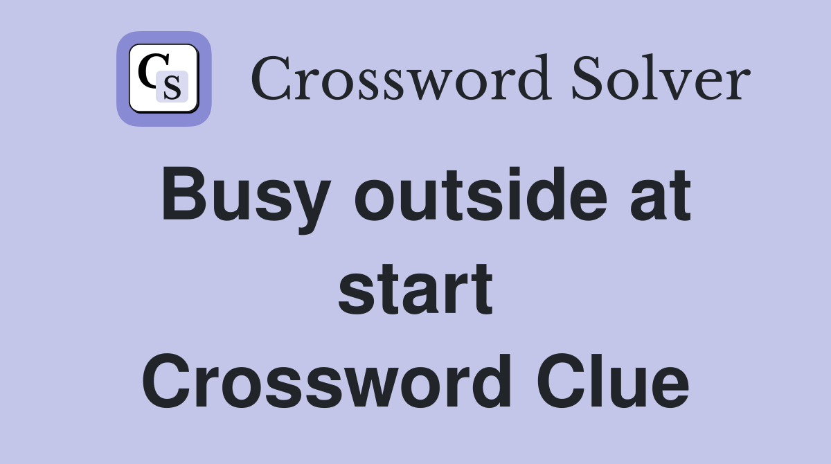 Busy outside at start Crossword Clue