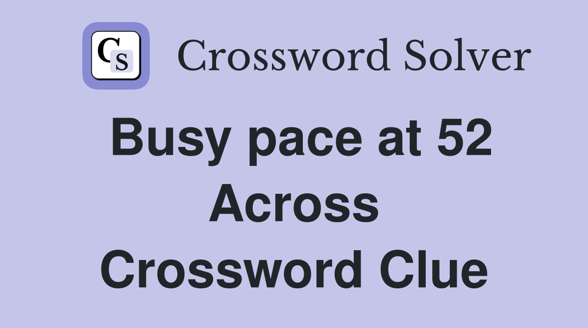 Busy pace at 52 Across Crossword Clue