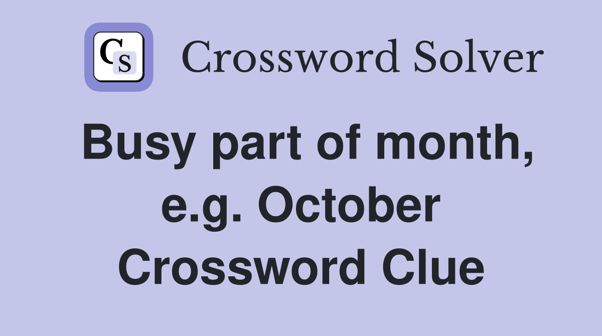 Busy part of month, e.g. October Crossword Clue