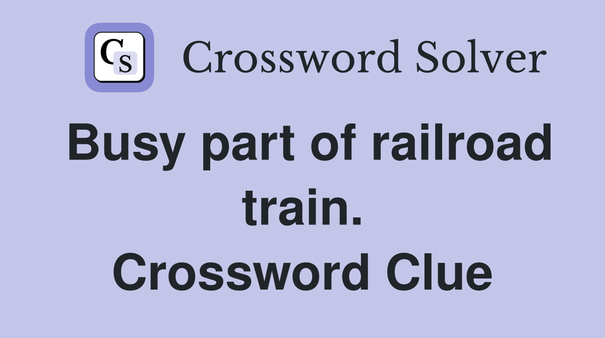 Busy part of railroad train. Crossword Clue