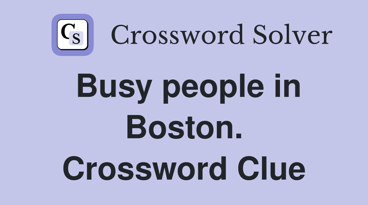 Busy people in Boston. Crossword Clue