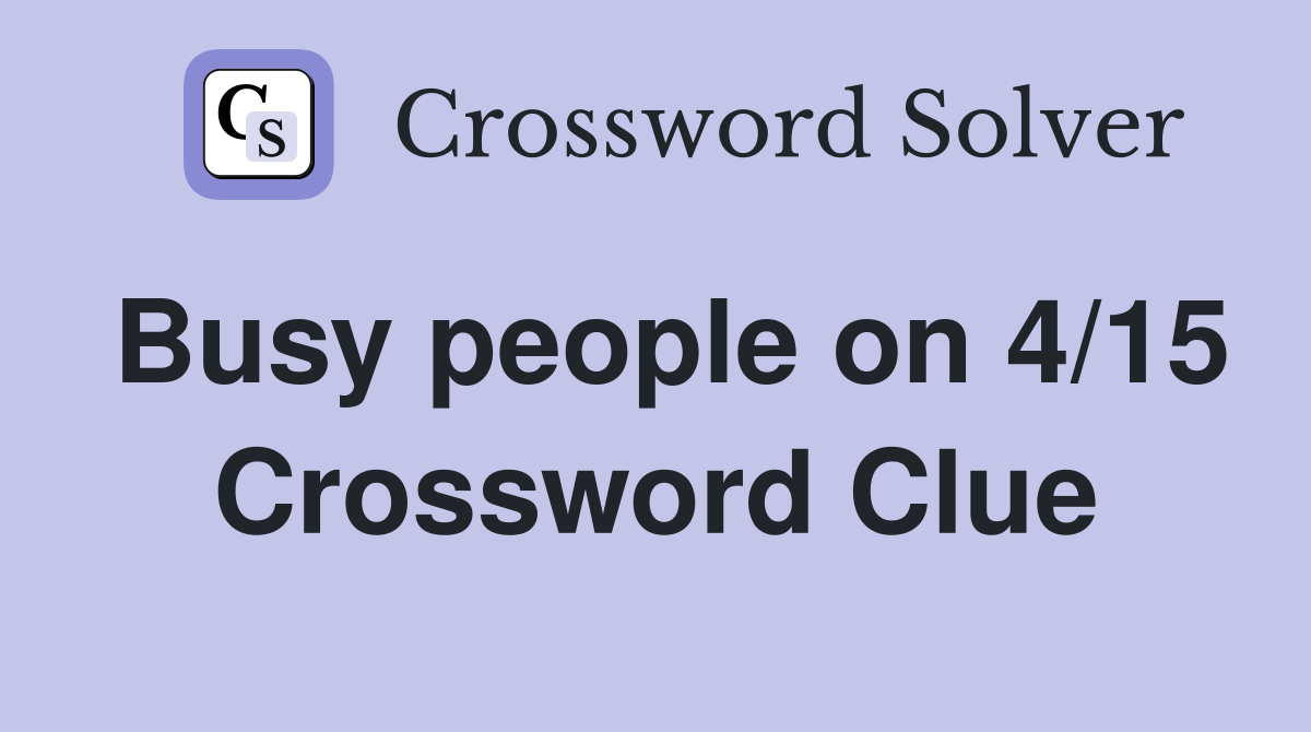 Busy people on 4/15 Crossword Clue