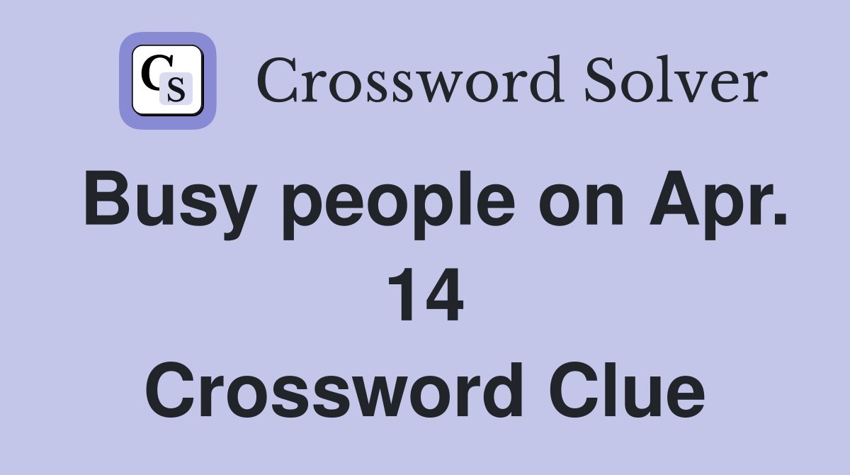 Busy people on Apr. 14 Crossword Clue