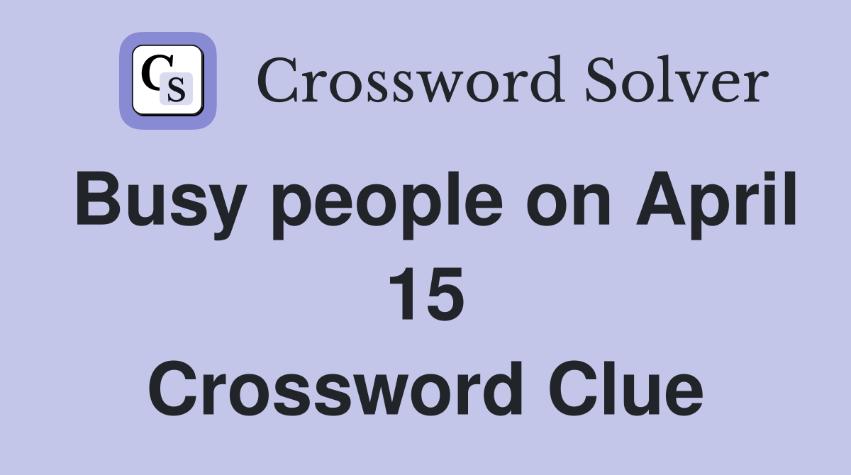 Busy people on April 15 Crossword Clue