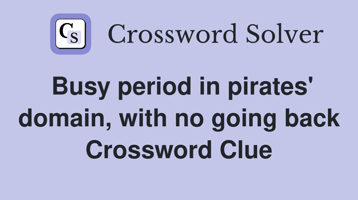 Busy period in pirates' domain, with no going back Crossword Clue