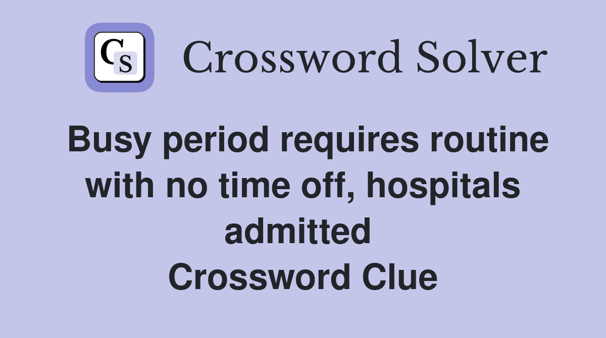 Busy period requires routine with no time off, hospitals admitted  Crossword Clue