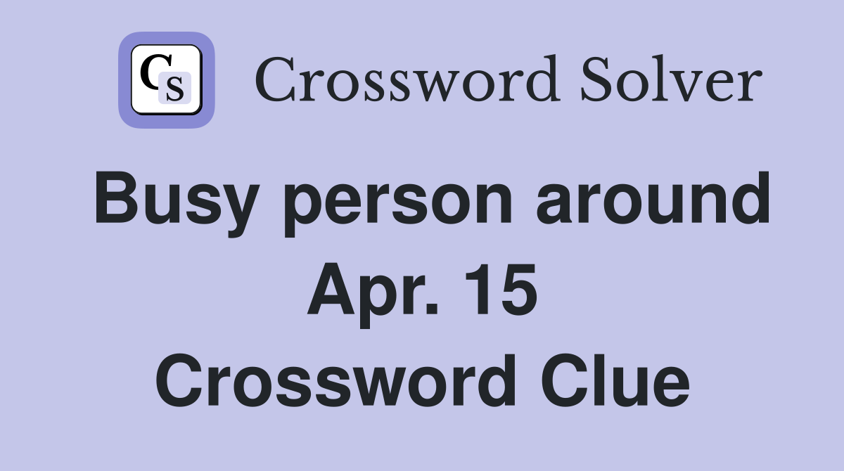 Busy person around Apr. 15 Crossword Clue