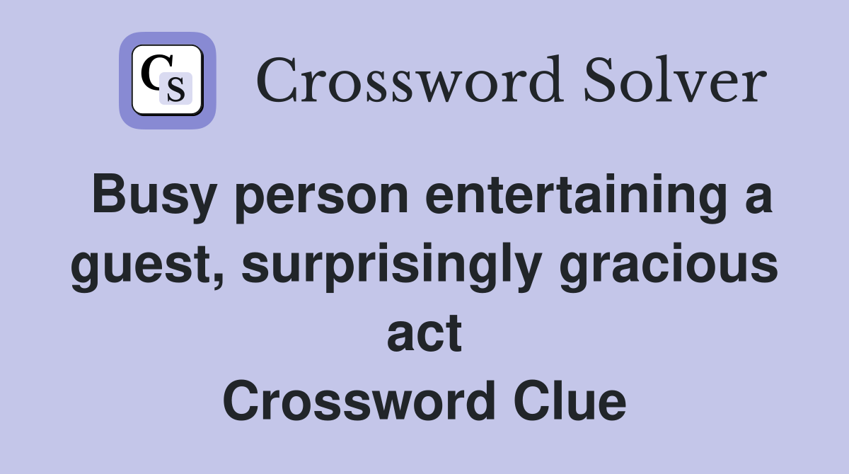 Busy person entertaining a guest, surprisingly gracious act Crossword Clue