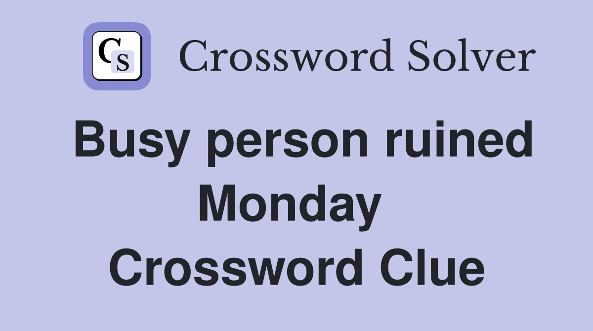 Busy person ruined Monday  Crossword Clue