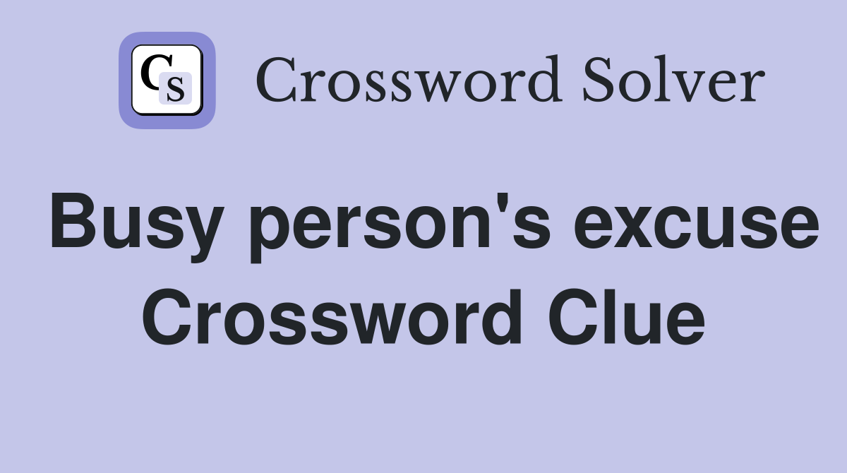 Busy person's excuse Crossword Clue