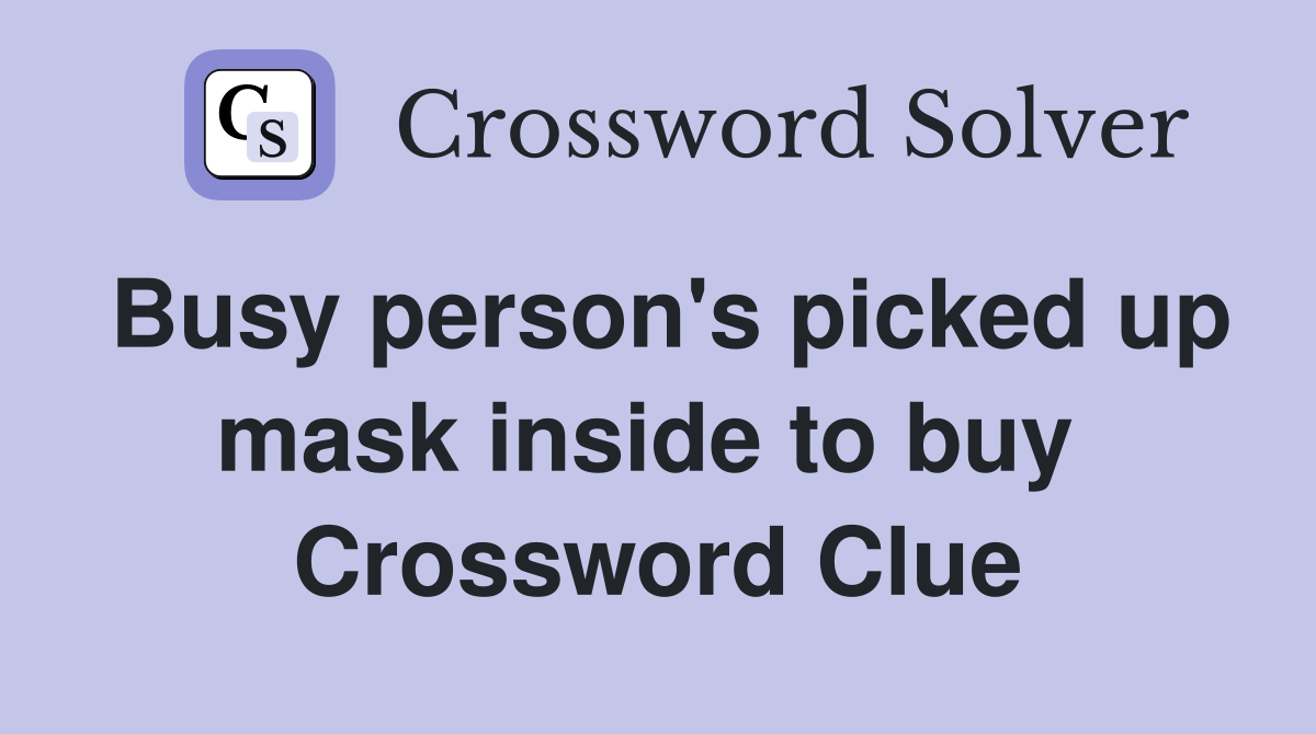 Busy person's picked up mask inside to buy  Crossword Clue