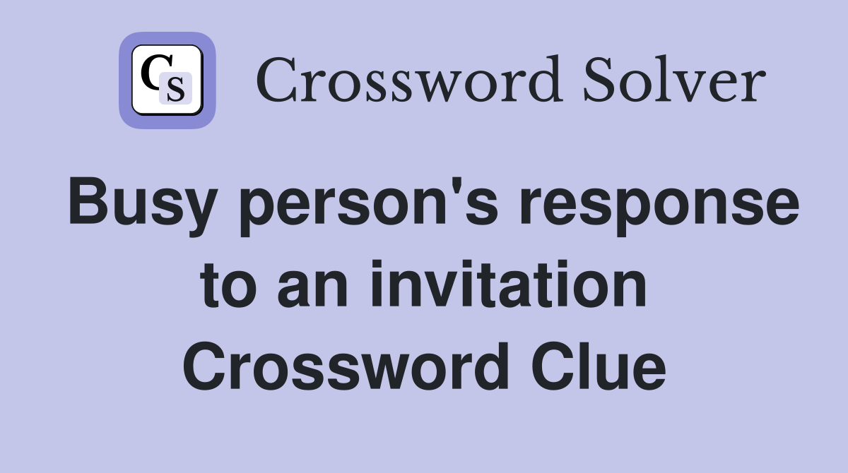 Busy person's response to an invitation Crossword Clue