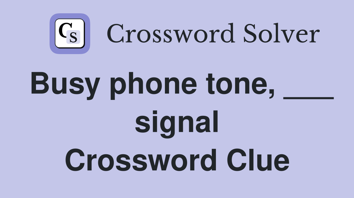 Busy phone tone, ___ signal Crossword Clue
