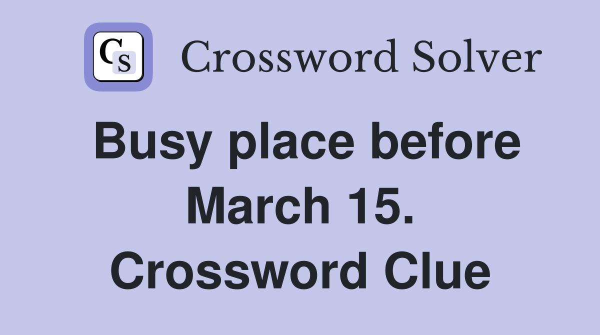 Busy place before March 15. Crossword Clue