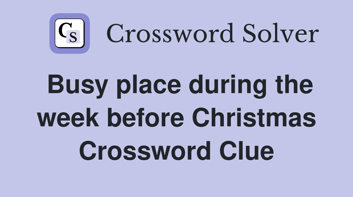 Busy place during the week before Christmas Crossword Clue