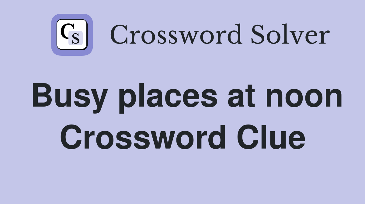Busy places at noon Crossword Clue