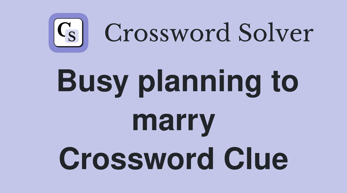 Busy planning to marry Crossword Clue